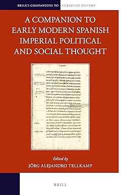 A Companion to Early Modern Spanish Imperial Political and Social Thought (Brill's Companions to European History, 21)