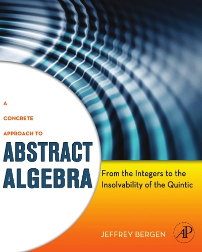 A Concrete Approach to Abstract Algebra: From the Integers to the Insolvability of the Quintic