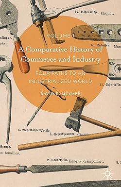 A Comparative History of Commerce and Industry Volume I Four Paths to an Industrialized World