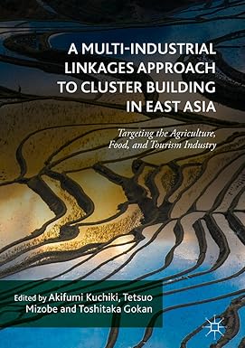 A Multi Industrial Linkages Approach to Cluster Building in East Asia: Targeting the Agriculture, Food, and Tourism Industry