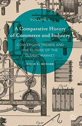 A Comparative History of Commerce and Industry Four Paths to an Industrialized World Volume 1