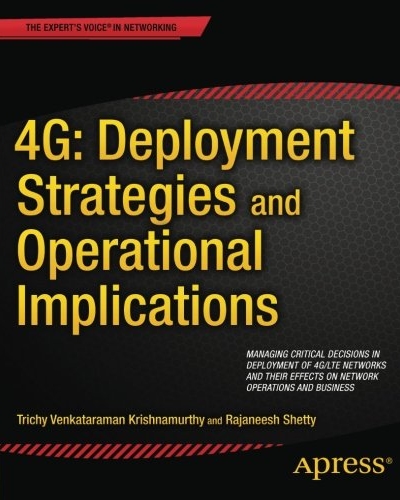 4G Deployment Strategies and Operational Implications : Managing Critical Decisions in Deployment of 4G/LTE Networks and their Effects on Network Operations and Business