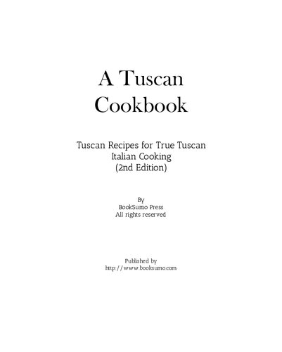 A Tuscan Cookbook: Tuscan Recipes for True Tuscan Italian Cooking